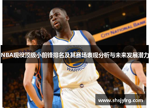 NBA现役顶级小前锋排名及其赛场表现分析与未来发展潜力